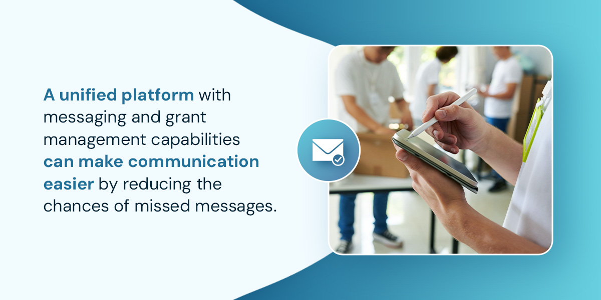 A unified platform with messaging and grant management capabilities can make communication easier for both grantmakers and grantees by reducing the chances of missed messages.